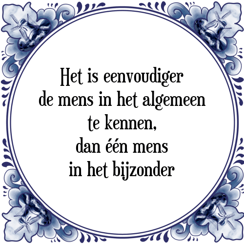 Het is eenvoudiger de mens in het algemeen te kennen, dan één mens in het bijzonder - Tegeltje met Spreuk