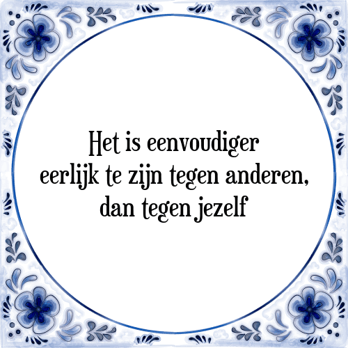 Het is eenvoudiger eerlijk te zijn tegen anderen, dan tegen jezelf - Tegeltje met Spreuk