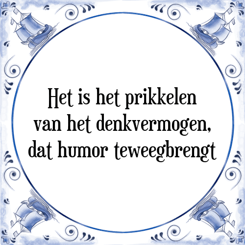 Het is het prikkelen van het denkvermogen, dat humor teweegbrengt - Tegeltje met Spreuk