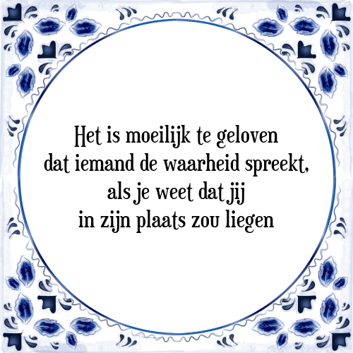 Het is moeilijk te geloven dat iemand de waarheid spreekt, als je weet dat jij in zijn plaats zou liegen - Tegeltje met Spreuk