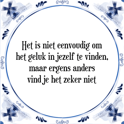 Het is niet eenvoudig om het geluk in jezelf te vinden, maar ergens anders vind je het zeker niet - Tegeltje met Spreuk