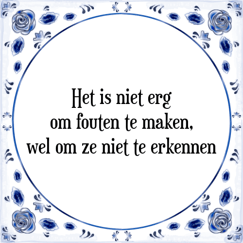 Het is niet erg om fouten te maken, wel om ze niet te erkennen - Tegeltje met Spreuk