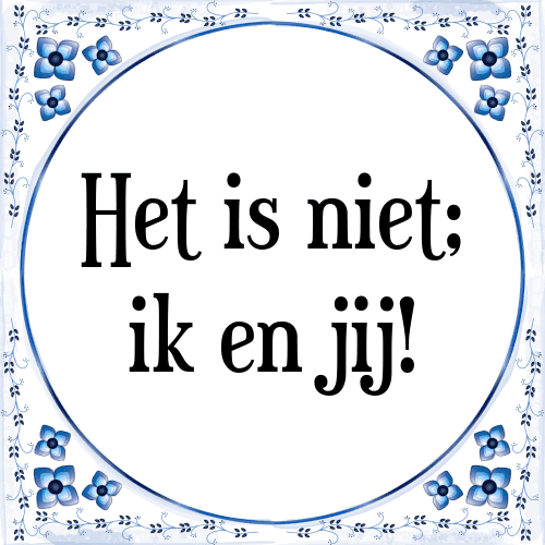 Het is niet; ik en jij! - Tegeltje met Spreuk