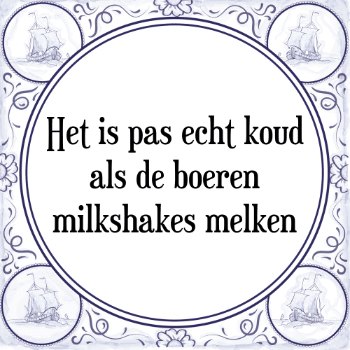 Het is pas echt koud als de boeren milkshakes melken - Tegeltje met Spreuk