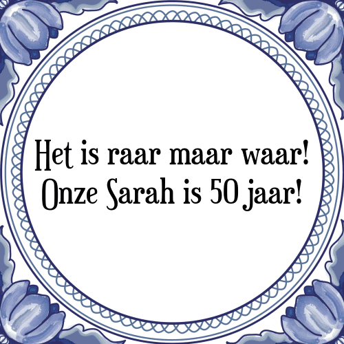 Het is raar maar waar! Onze Sarah is 50 jaar! - Tegeltje met Spreuk