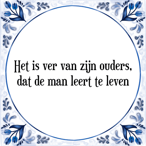 Het is ver van zijn ouders, dat de man leert te leven - Tegeltje met Spreuk