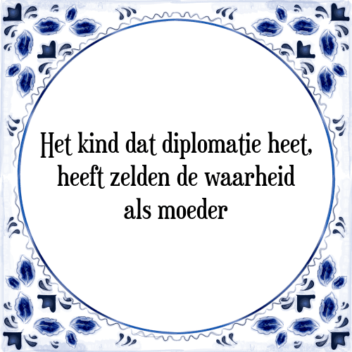 Het kind dat diplomatie heet, heeft zelden de waarheid als moeder - Tegeltje met Spreuk