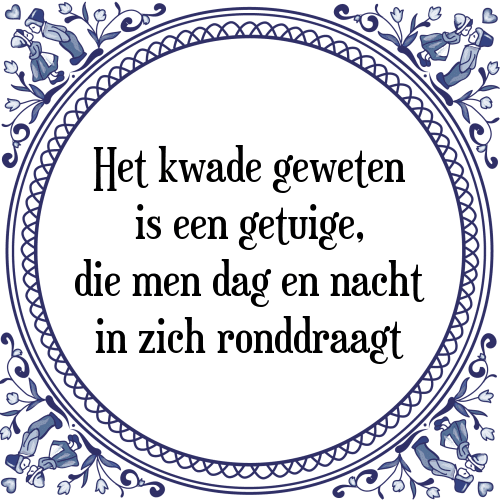 Het kwade geweten is een getuige, die men dag en nacht in zich ronddraagt - Tegeltje met Spreuk