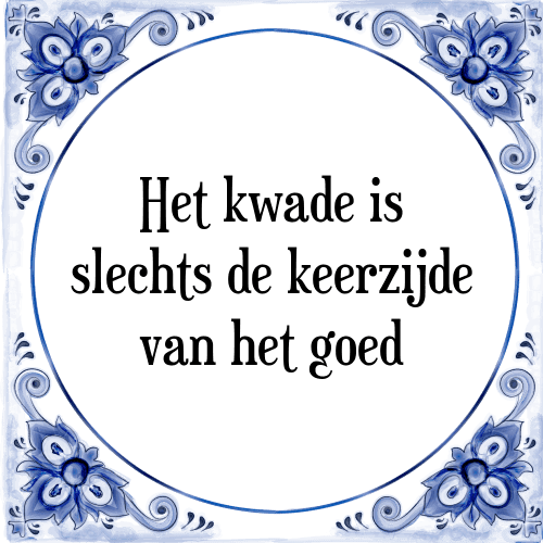 Het kwade is slechts de keerzijde van het goed - Tegeltje met Spreuk