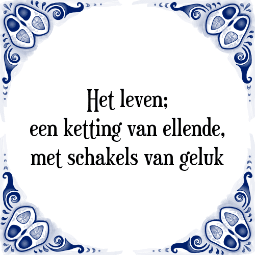 Het leven; een ketting van ellende, met schakels van geluk - Tegeltje met Spreuk