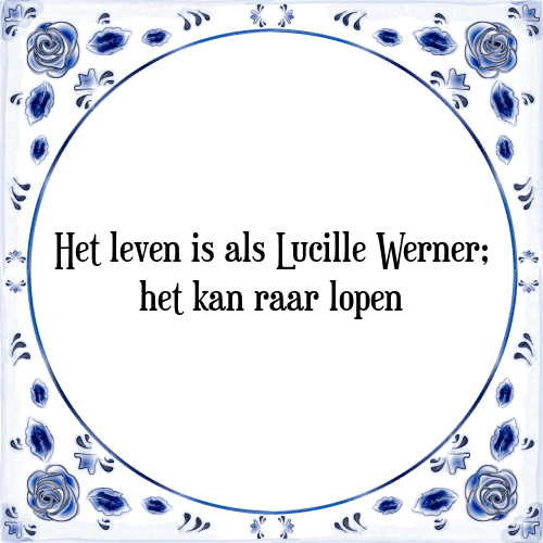 Het leven is als Lucille Werner; het kan raar lopen - Tegeltje met Spreuk