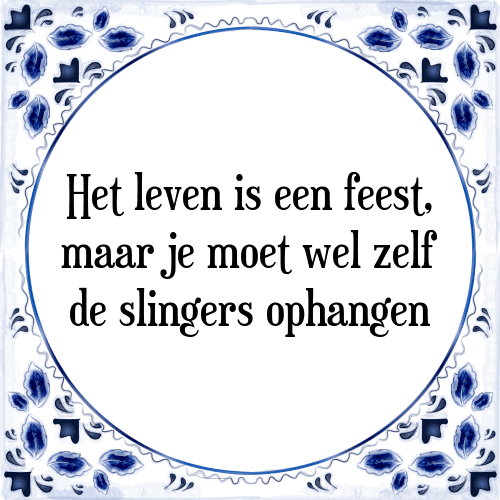 Het leven is een feest, maar je moet wel zelf de slingers ophangen - Tegeltje met Spreuk