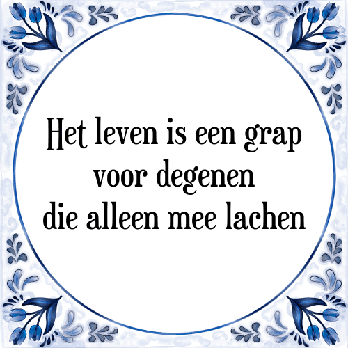 Het leven is een grap voor degenen die alleen mee lachen - Tegeltje met Spreuk