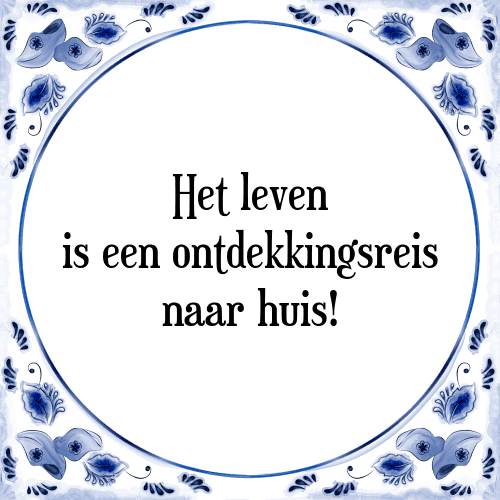 Het leven is een ontdekkingsreis naar huis! - Tegeltje met Spreuk