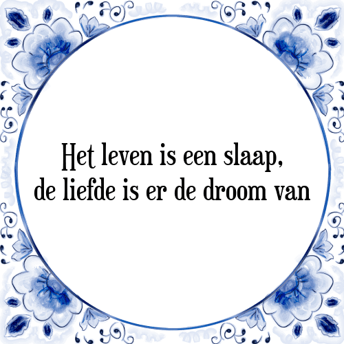 Het leven is een slaap, de liefde is er de droom van - Tegeltje met Spreuk