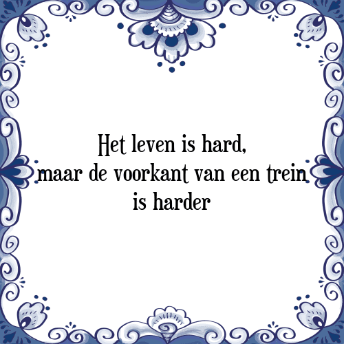 Het leven is hard, maar de voorkant van een trein is harder - Tegeltje met Spreuk