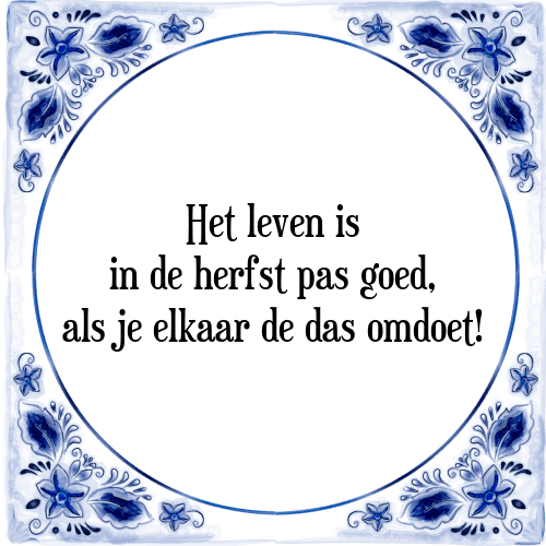 Het leven is in de herfst pas goed, als je elkaar de das omdoet! - Tegeltje met Spreuk