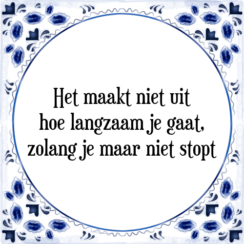 Het maakt niet uit hoe langzaam je gaat, zolang je maar niet stopt - Tegeltje met Spreuk