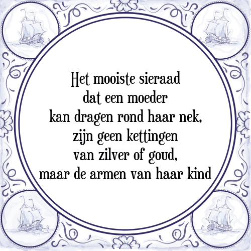 Het mooiste sieraad dat een moeder kan dragen rond haar nek, zijn geen kettingen van zilver of goud, maar de armen van haar kind - Tegeltje met Spreuk