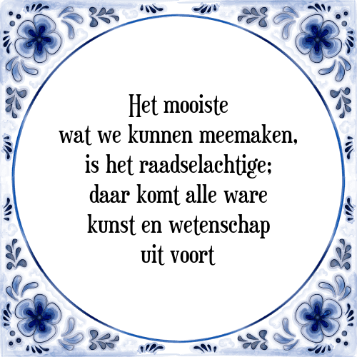 Het mooiste wat we kunnen meemaken, is het raadselachtige; daar komt alle ware kunst en wetenschap uit voort - Tegeltje met Spreuk