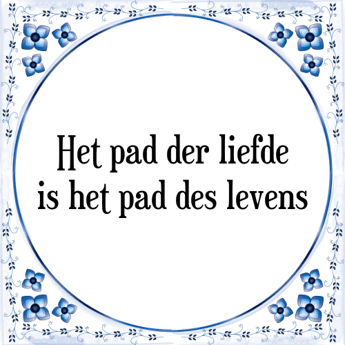 Het pad der liefde is het pad des levens - Tegeltje met Spreuk