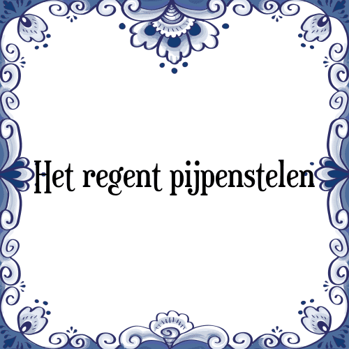 Het regent pijpenstelen - Tegeltje met Spreuk