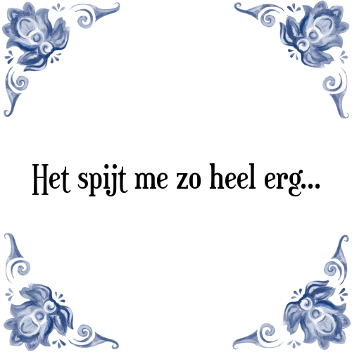 Het spijt me zo heel erg... - Tegeltje met Spreuk