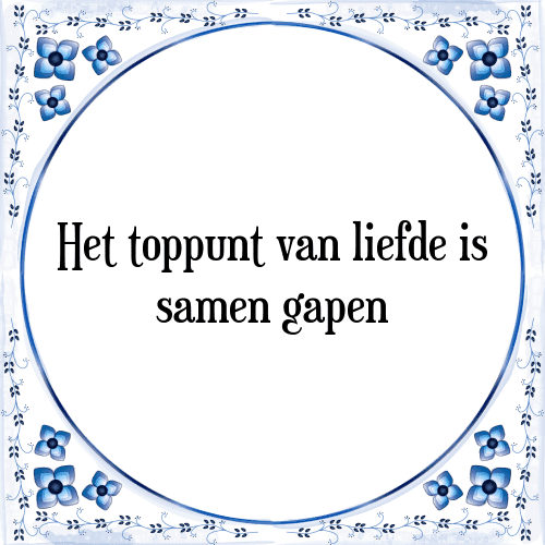 Het toppunt van liefde is samen gapen - Tegeltje met Spreuk