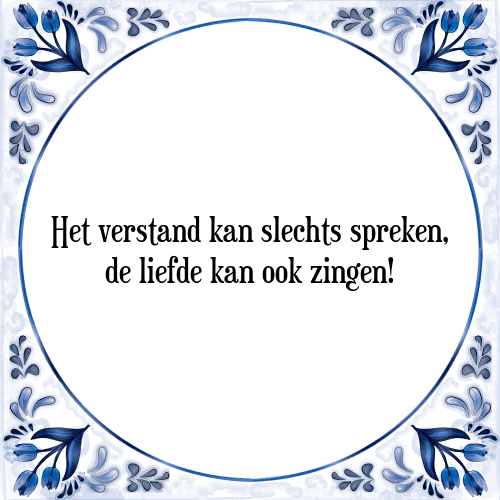 Het verstand kan slechts spreken, de liefde kan ook zingen! - Tegeltje met Spreuk