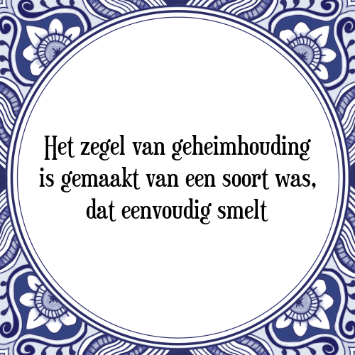 Het zegel van geheimhouding is gemaakt van een soort was, dat eenvoudig smelt - Tegeltje met Spreuk