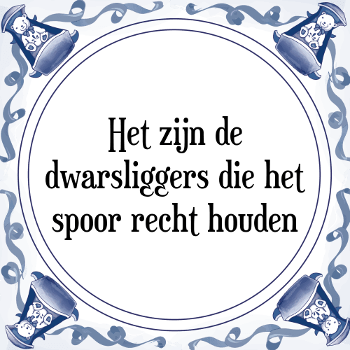 Het zijn de dwarsliggers die het spoor recht houden - Tegeltje met Spreuk