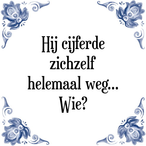 Hij cijferde zichzelf helemaal weg Wie? - Tegeltje met Spreuk