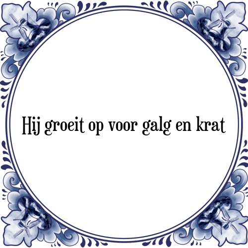 Hij groeit op voor galg en krat - Tegeltje met Spreuk