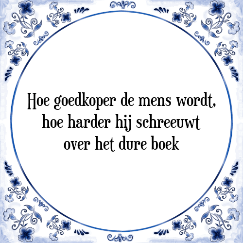 Hoe goedkoper de mens wordt, hoe harder hij schreeuwt over het dure boek - Tegeltje met Spreuk