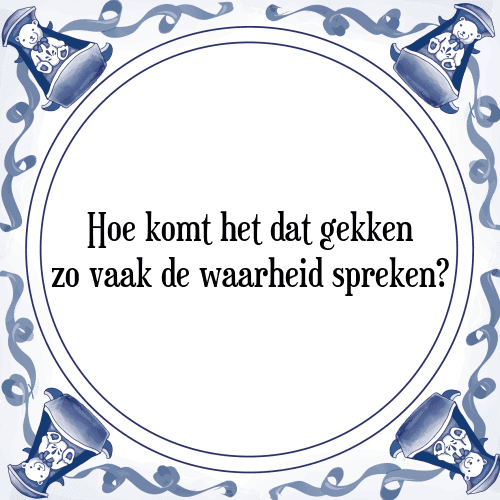 Hoe komt het dat gekken zo vaak de waarheid spreken? - Tegeltje met Spreuk