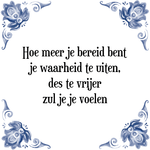 Hoe meer je bereid bent je waarheid te uiten, des te vrijer zul je je voelen - Tegeltje met Spreuk