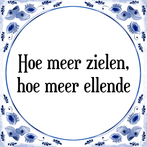 Hoe meer zielen, hoe meer ellende - Tegeltje met Spreuk