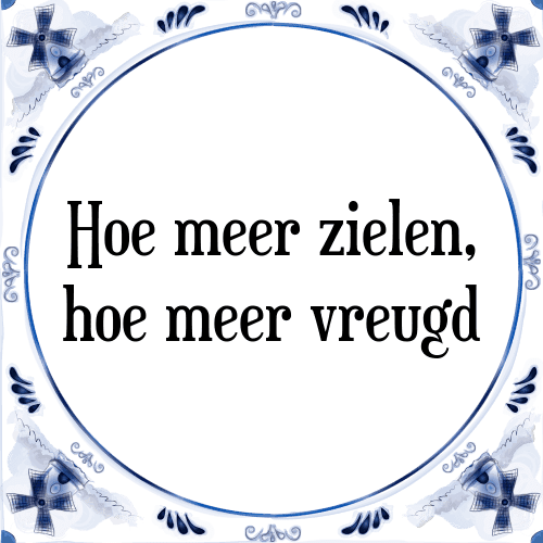 Hoe meer zielen, hoe meer vreugd - Tegeltje met Spreuk