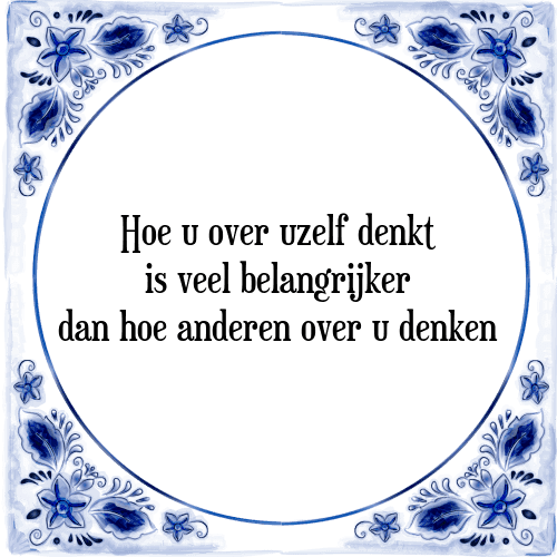 Hoe u over uzelf denkt is veel belangrijker dan hoe anderen over u denken - Tegeltje met Spreuk