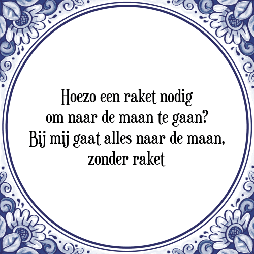 Hoezo een raket nodig om naar de maan te gaan? Bij mij gaat alles naar de maan, zonder raket - Tegeltje met Spreuk