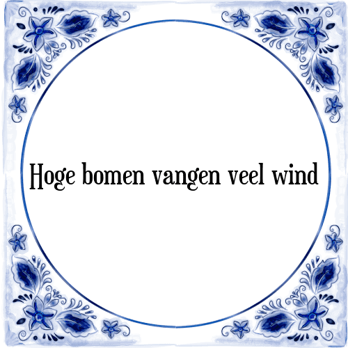 Hoge bomen vangen veel wind - Tegeltje met Spreuk