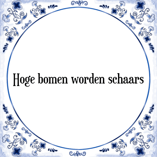 Hoge bomen worden schaars - Tegeltje met Spreuk