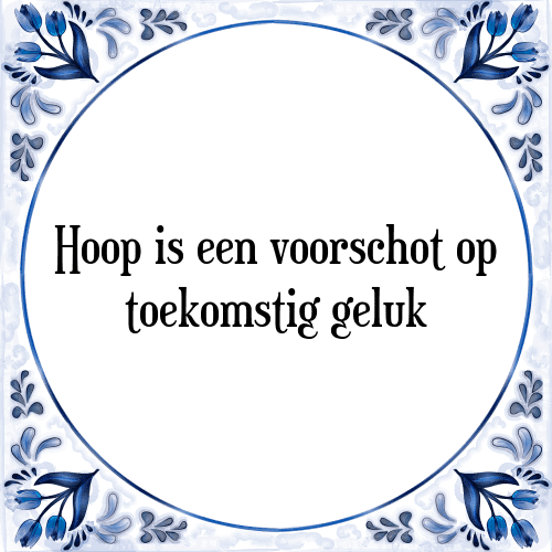 Hoop is een voorschot op toekomstig geluk - Tegeltje met Spreuk