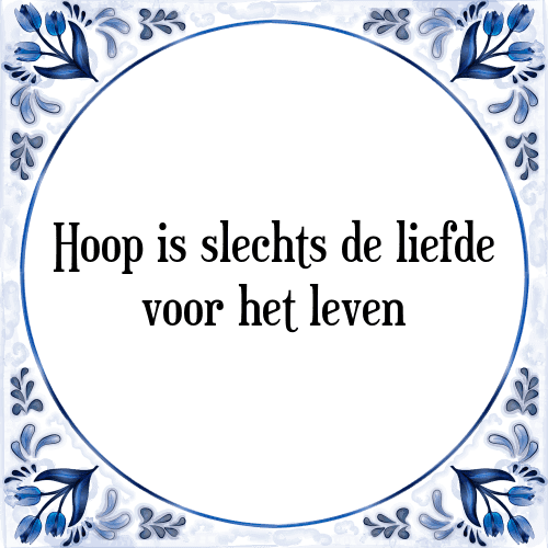 Hoop is slechts de liefde voor het leven - Tegeltje met Spreuk