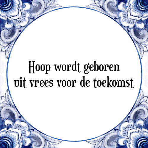 Hoop wordt geboren uit vrees voor de toekomst - Tegeltje met Spreuk