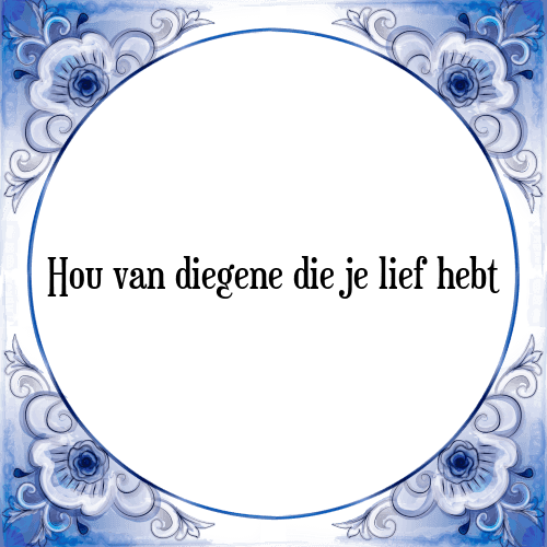 Hou van diegene die je lief hebt - Tegeltje met Spreuk