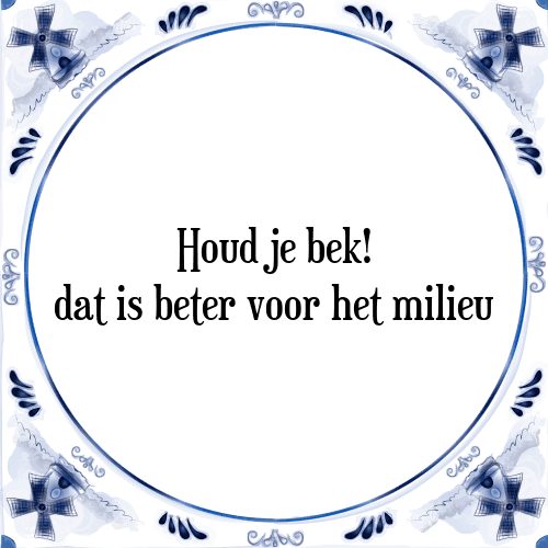 Houd je bek! dat is beter voor het milieu - Tegeltje met Spreuk