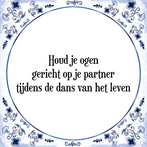 Houd je ogen gericht op je partner tijdens de dans van het leven - Tegeltje met Spreuk