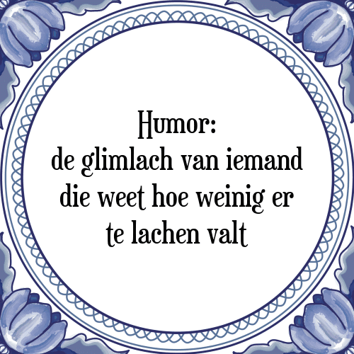 Humor: de glimlach van iemand die weet hoe weinig er te lachen valt - Tegeltje met Spreuk