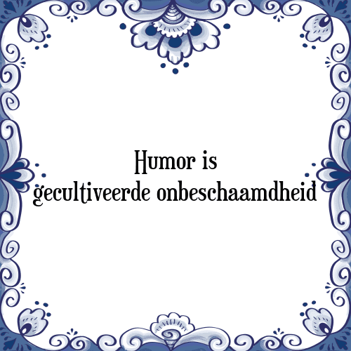 Humor is gecultiveerde onbeschaamdheid - Tegeltje met Spreuk